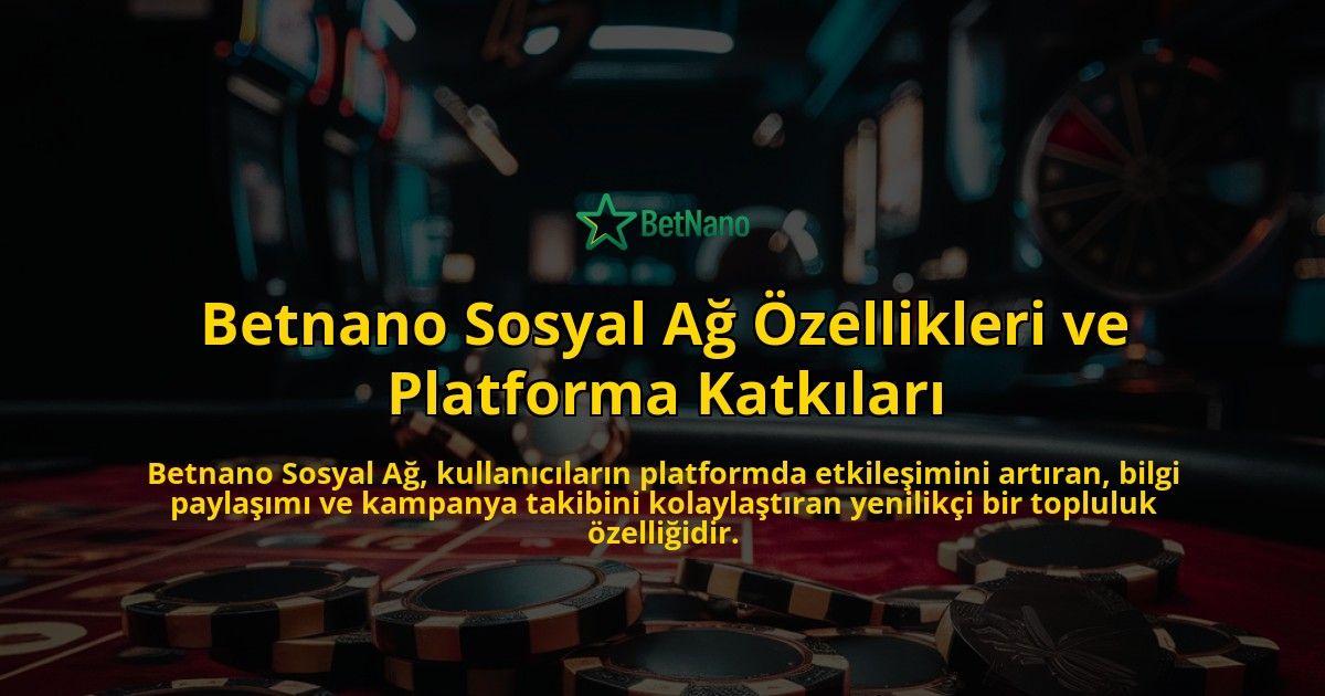 Betnano-Sosyal-A-zellikleri-ve-Platforma-Katklar-overlay-1768130093.jpg