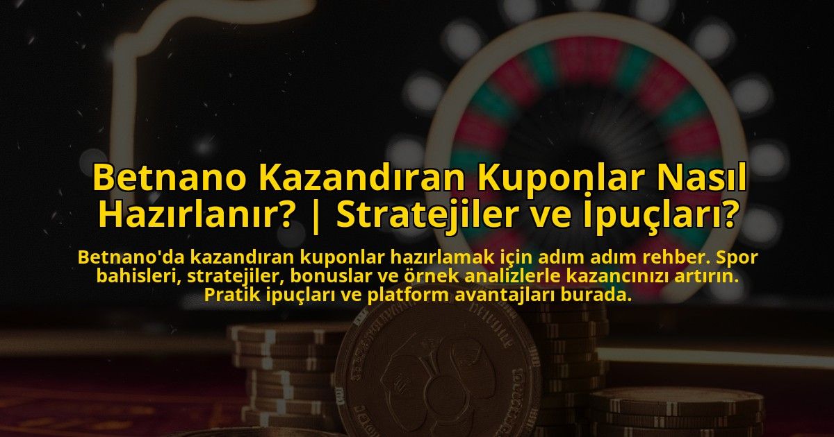 Betnano-Kazandiran-Kuponlar-Nasil-Hazirlanir-Stratejiler-ve-Ipuclari-overlay-1772829628.jpg