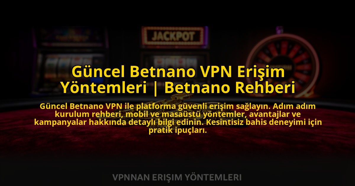 Guncel-Betnano-VPN-Erisim-Yontemleri-Betnano-Rehberi-overlay-1773608768.jpg